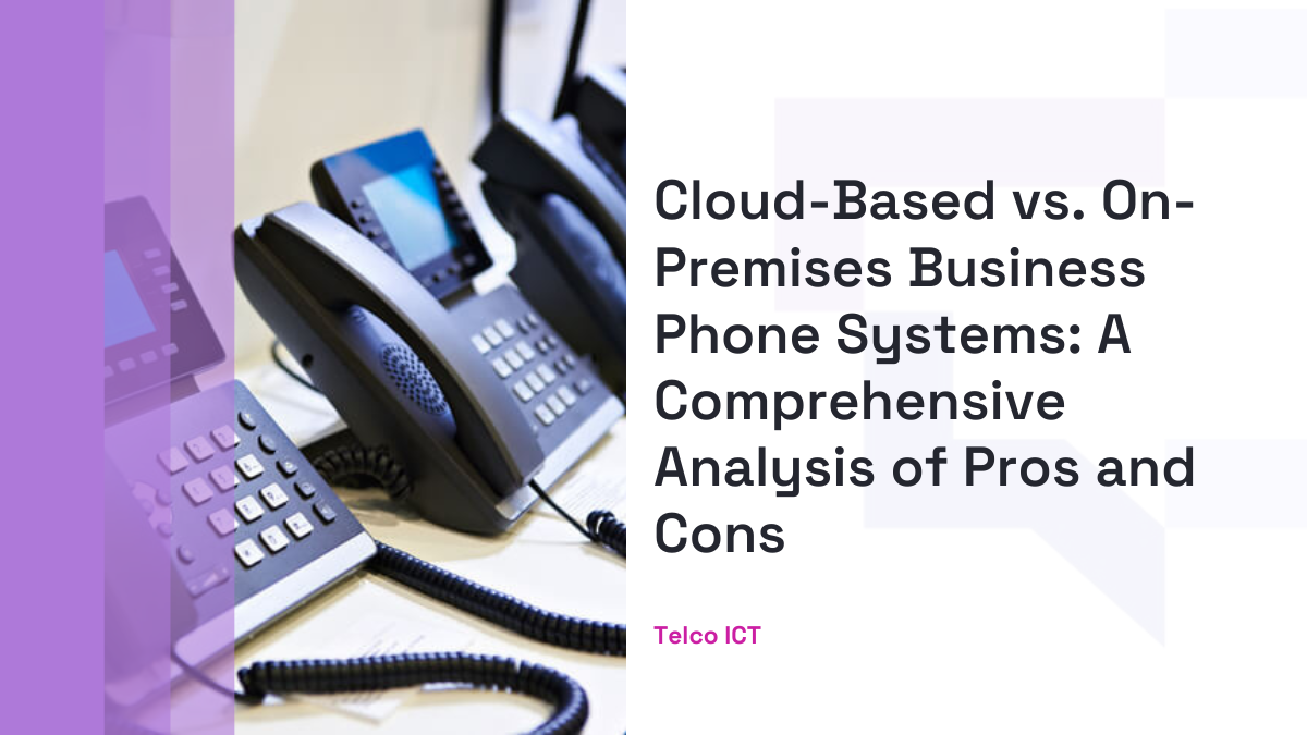Cloud-Based vs. On-Premises Business Phone Systems