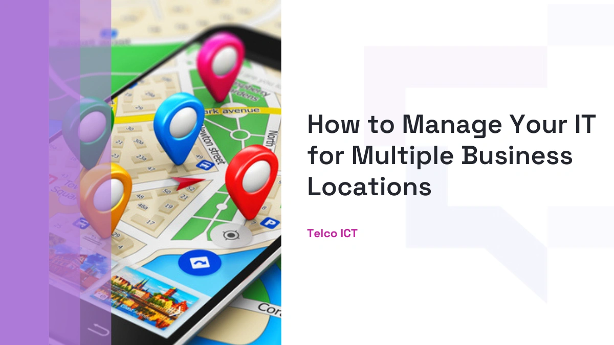 Guide to Managing Your IT for Multiple Business Locations